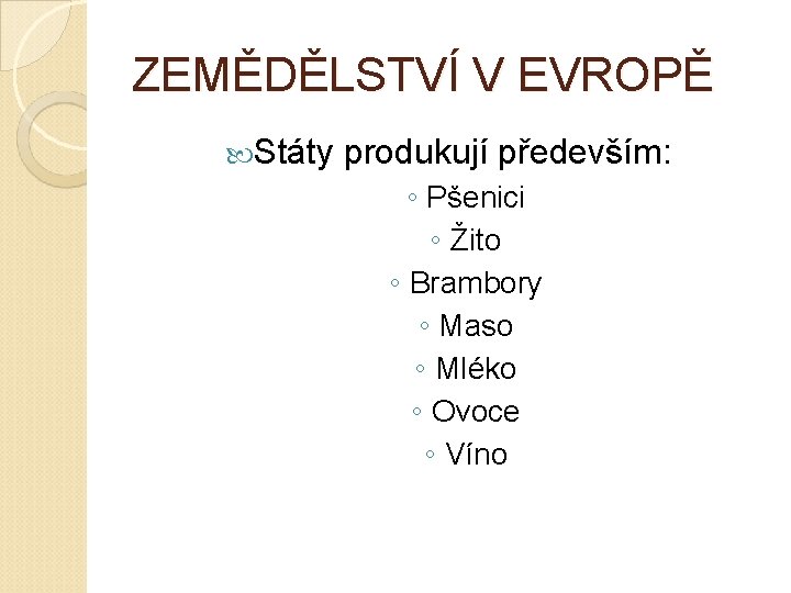 ZEMĚDĚLSTVÍ V EVROPĚ Státy produkují především: ◦ Pšenici ◦ Žito ◦ Brambory ◦ Maso