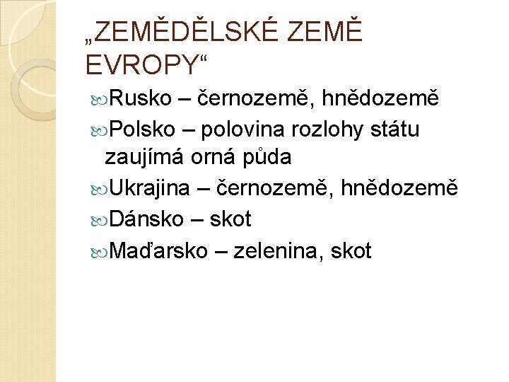 „ZEMĚDĚLSKÉ ZEMĚ EVROPY“ Rusko – černozemě, hnědozemě Polsko – polovina rozlohy státu zaujímá orná