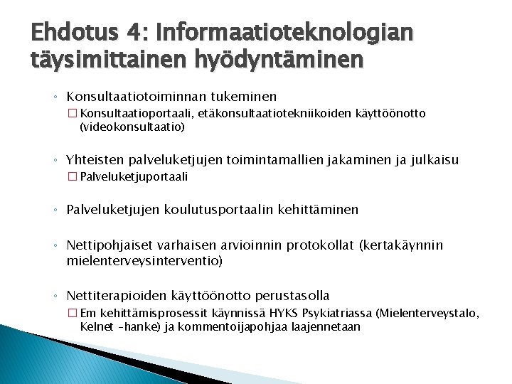 Ehdotus 4: Informaatioteknologian täysimittainen hyödyntäminen ◦ Konsultaatiotoiminnan tukeminen � Konsultaatioportaali, etäkonsultaatiotekniikoiden käyttöönotto (videokonsultaatio) ◦