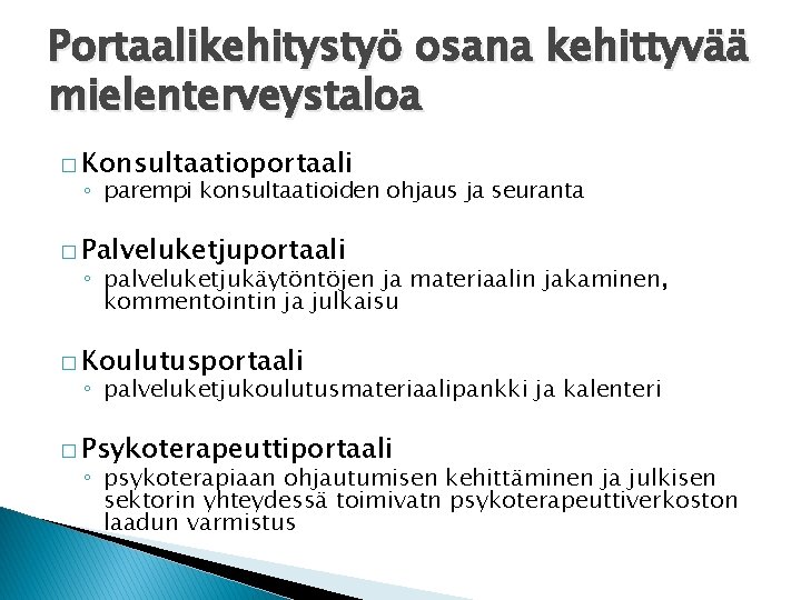 Portaalikehitystyö osana kehittyvää mielenterveystaloa � Konsultaatioportaali ◦ parempi konsultaatioiden ohjaus ja seuranta � Palveluketjuportaali