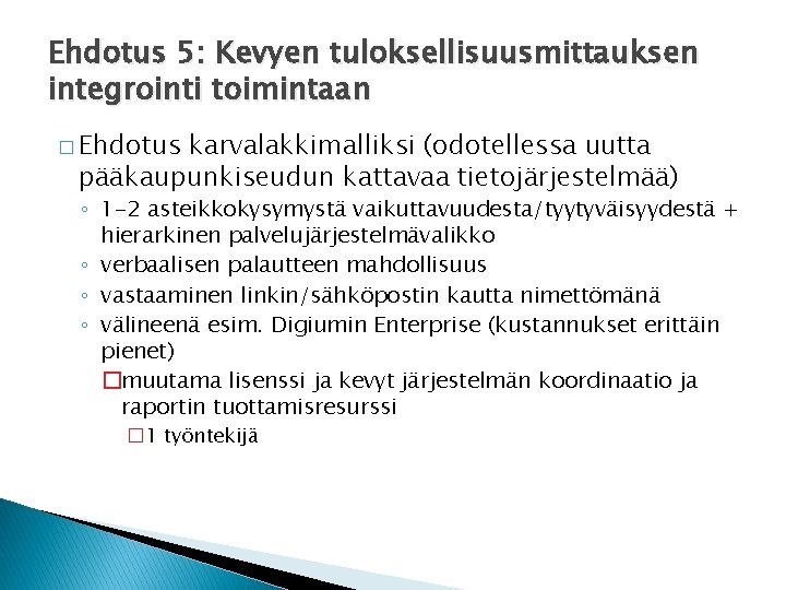 Ehdotus 5: Kevyen tuloksellisuusmittauksen integrointi toimintaan � Ehdotus karvalakkimalliksi (odotellessa uutta pääkaupunkiseudun kattavaa tietojärjestelmää)