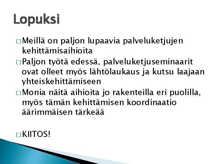 Lopuksi � Meillä on paljon lupaavia palveluketjujen kehittämisaihioita � Paljon työtä edessä, palveluketjuseminaarit ovat