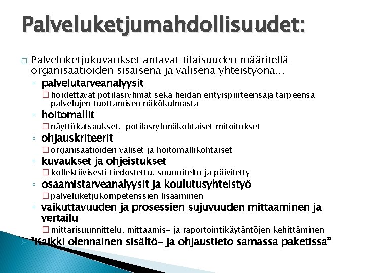 Palveluketjumahdollisuudet: � Palveluketjukuvaukset antavat tilaisuuden määritellä organisaatioiden sisäisenä ja välisenä yhteistyönä… ◦ palvelutarveanalyysit �