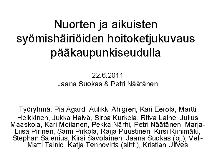 Nuorten ja aikuisten syömishäiriöiden hoitoketjukuvaus pääkaupunkiseudulla 22. 6. 2011 Jaana Suokas & Petri Näätänen