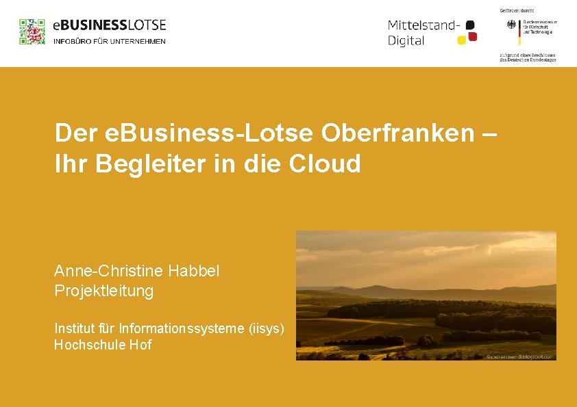 Der e. Business-Lotse Oberfranken – Ihr Begleiter in die Cloud Anne-Christine Habbel Projektleitung Institut
