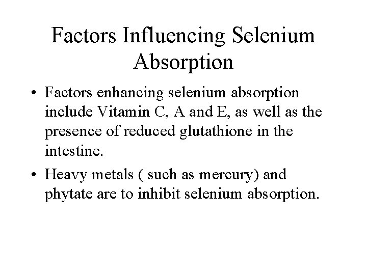 Factors Influencing Selenium Absorption • Factors enhancing selenium absorption include Vitamin C, A and