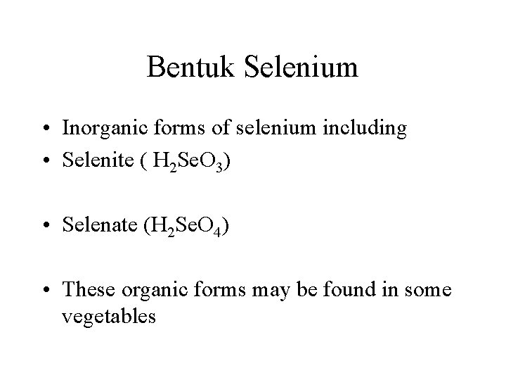 Bentuk Selenium • Inorganic forms of selenium including • Selenite ( H 2 Se.