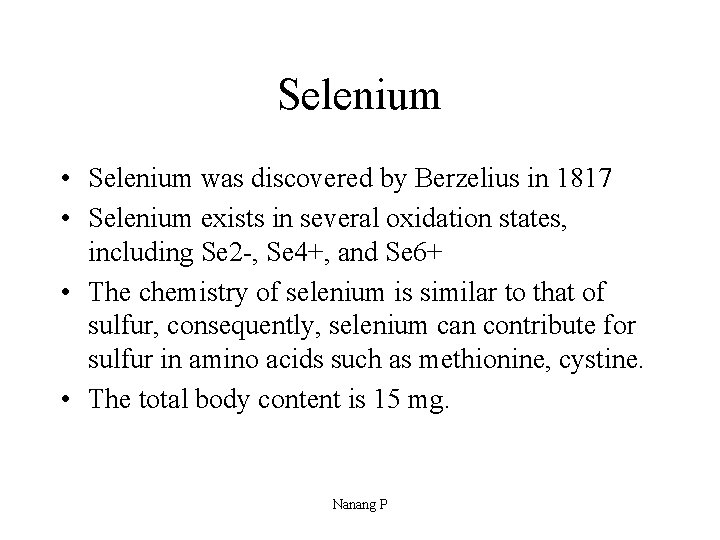 Selenium • Selenium was discovered by Berzelius in 1817 • Selenium exists in several