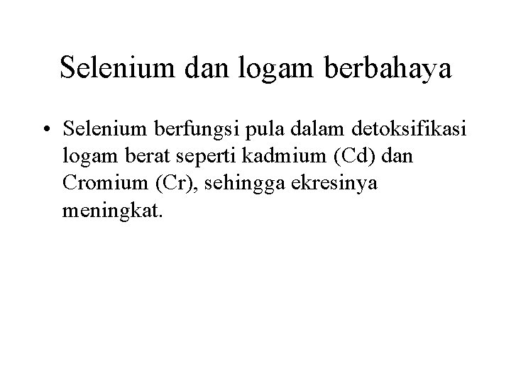 Selenium dan logam berbahaya • Selenium berfungsi pula dalam detoksifikasi logam berat seperti kadmium