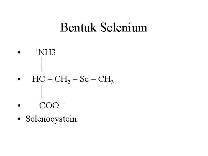 Bentuk Selenium • • +NH 3 HC – CH 2 – Se – CH