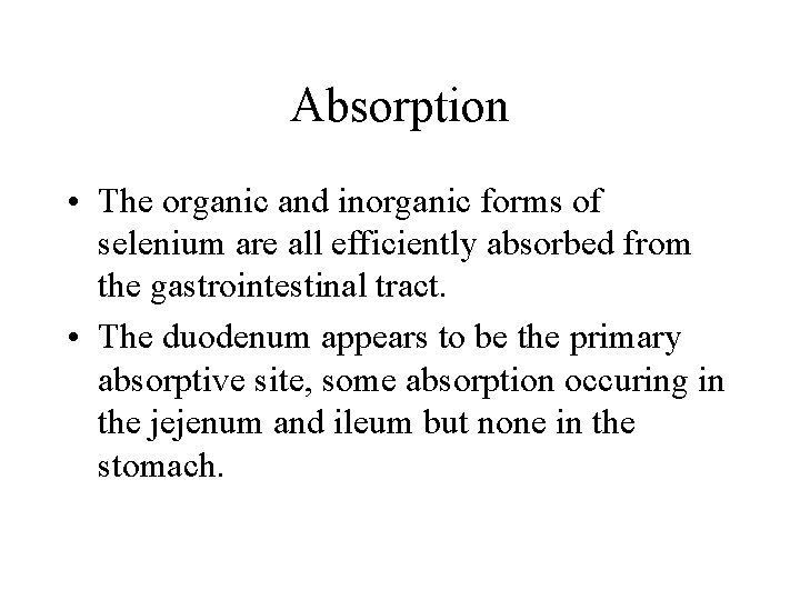 Absorption • The organic and inorganic forms of selenium are all efficiently absorbed from
