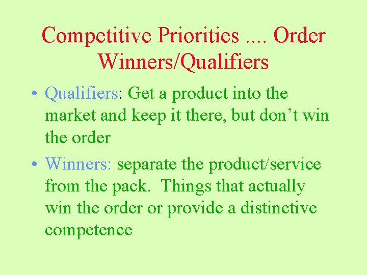 Competitive Priorities. . Order Winners/Qualifiers • Qualifiers: Get a product into the market and