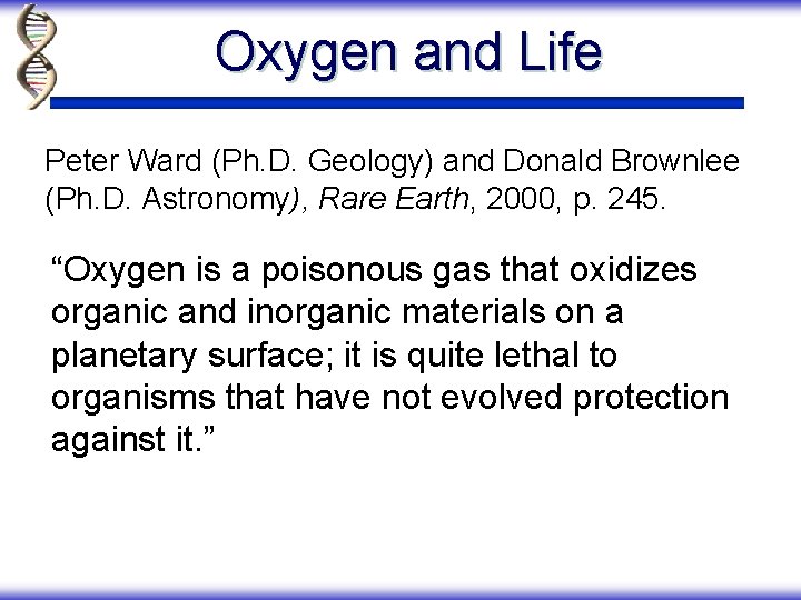 Oxygen and Life Peter Ward (Ph. D. Geology) and Donald Brownlee (Ph. D. Astronomy),