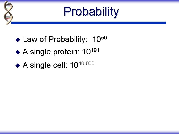 Probability u Law of Probability: 1050 u A single protein: 10191 u A single