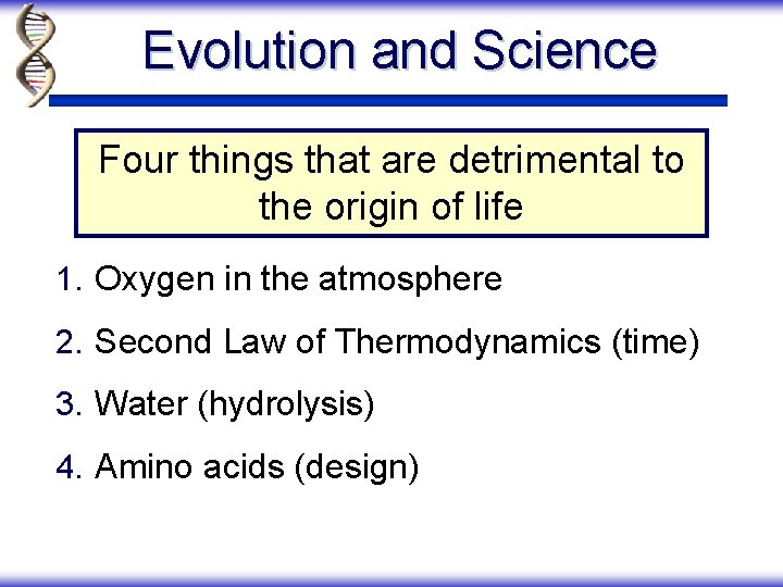 Evolution and Science Four things that are detrimental to the origin of life 1.