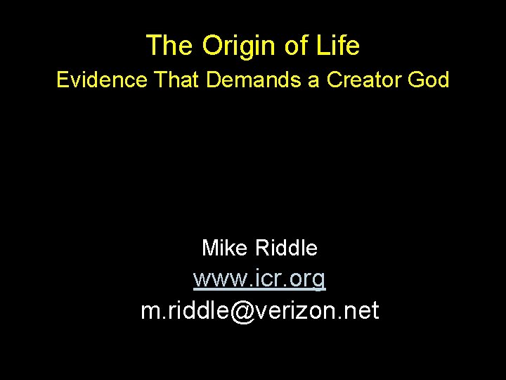 The Origin of Life Evidence That Demands a Creator God Mike Riddle www. icr.