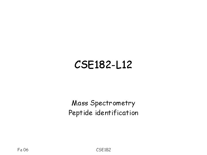 CSE 182 -L 12 Mass Spectrometry Peptide identification Fa 06 CSE 182 