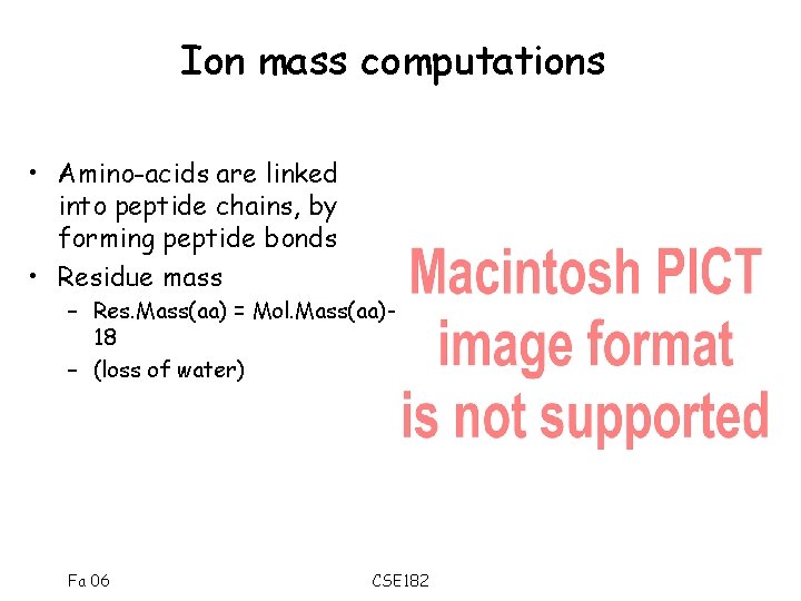 Ion mass computations • Amino-acids are linked into peptide chains, by forming peptide bonds