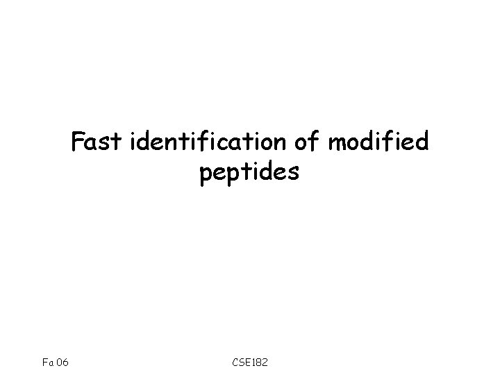 Fast identification of modified peptides Fa 06 CSE 182 