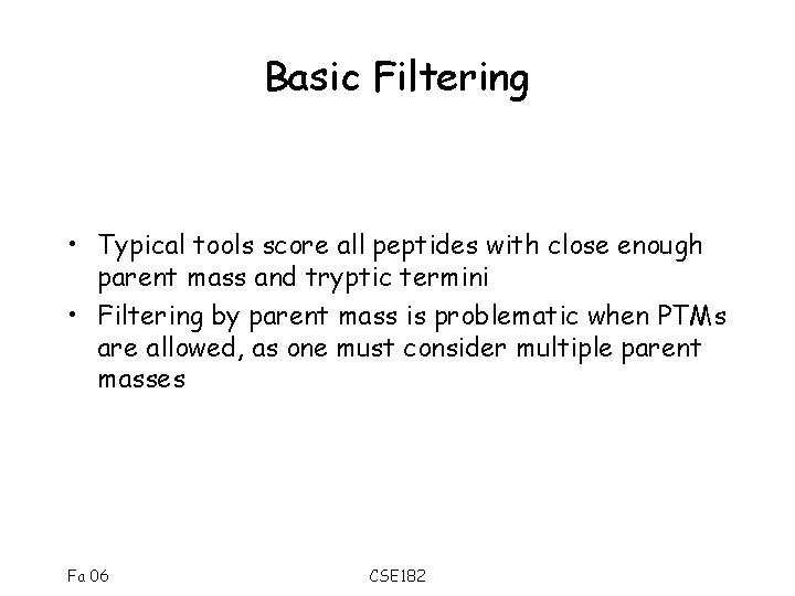 Basic Filtering • Typical tools score all peptides with close enough parent mass and