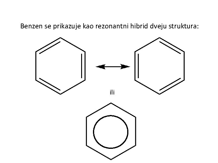 Benzen se prikazuje kao rezonantni hibrid dveju struktura: ili 