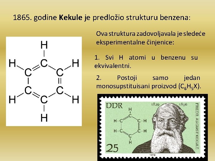 1865. godine Kekule je predložio strukturu benzena: Ova struktura zadovoljavala je sledeće eksperimentalne činjenice: