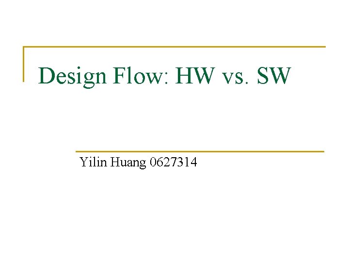 Design Flow: HW vs. SW Yilin Huang 0627314 