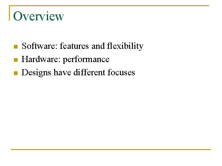 Overview n n n Software: features and flexibility Hardware: performance Designs have different focuses