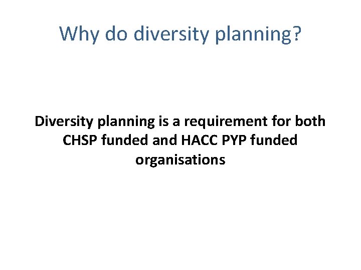 Why do diversity planning? Diversity planning is a requirement for both CHSP funded and