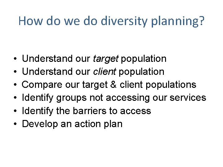 How do we do diversity planning? • • • Understand our target population Understand