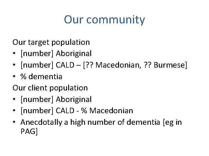 Our community Our target population • [number] Aboriginal • [number] CALD – [? ?