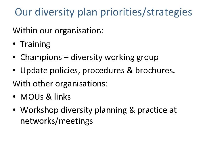 Our diversity plan priorities/strategies Within our organisation: • Training • Champions – diversity working