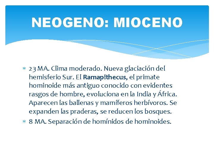 NEOGENO: MIOCENO 23 MA. Clima moderado. Nueva glaciación del hemisferio Sur. El Ramapithecus, el NEOGENO: MIOCENO 23 MA. Clima moderado. Nueva glaciación del hemisferio Sur. El Ramapithecus, el