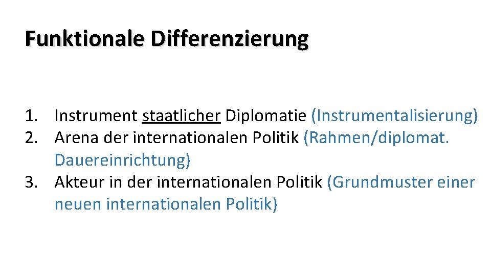 Funktionale Differenzierung 1. Instrument staatlicher Diplomatie (Instrumentalisierung) 2. Arena der internationalen Politik (Rahmen/diplomat. Dauereinrichtung)