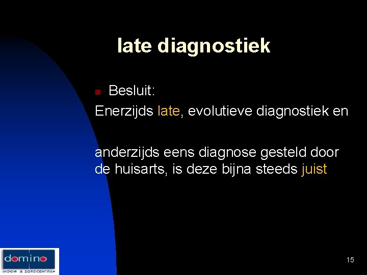 late diagnostiek Besluit: Enerzijds late, evolutieve diagnostiek en n anderzijds eens diagnose gesteld door