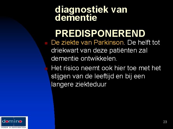 diagnostiek van dementie PREDISPONEREND n n De ziekte van Parkinson. De helft tot driekwart