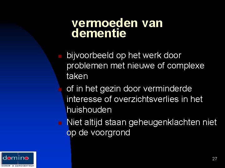 vermoeden van dementie n n n bijvoorbeeld op het werk door problemen met nieuwe