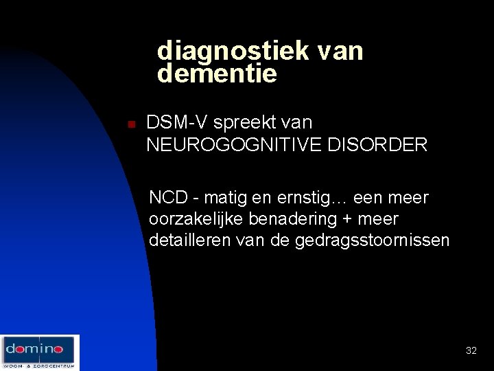 diagnostiek van dementie n DSM-V spreekt van NEUROGOGNITIVE DISORDER NCD - matig en ernstig…