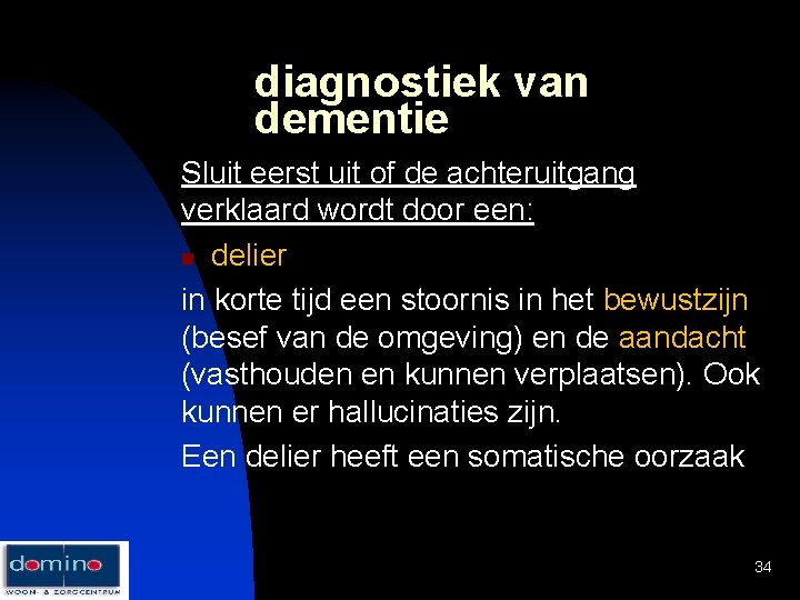 diagnostiek van dementie Sluit eerst uit of de achteruitgang verklaard wordt door een: n