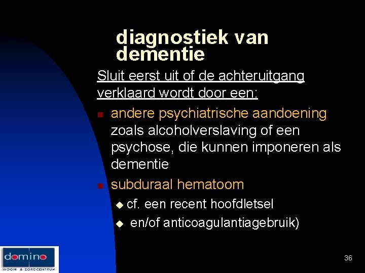 diagnostiek van dementie Sluit eerst uit of de achteruitgang verklaard wordt door een: n