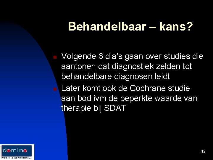 Behandelbaar – kans? n n Volgende 6 dia’s gaan over studies die aantonen dat