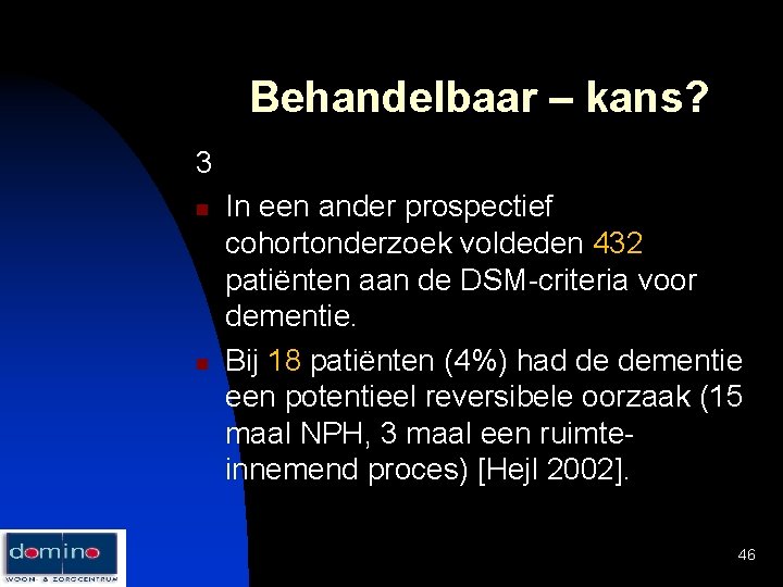 Behandelbaar – kans? 3 n n In een ander prospectief cohortonderzoek voldeden 432 patiënten