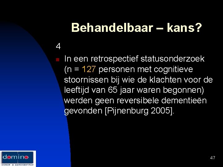 Behandelbaar – kans? 4 n In een retrospectief statusonderzoek (n = 127 personen met