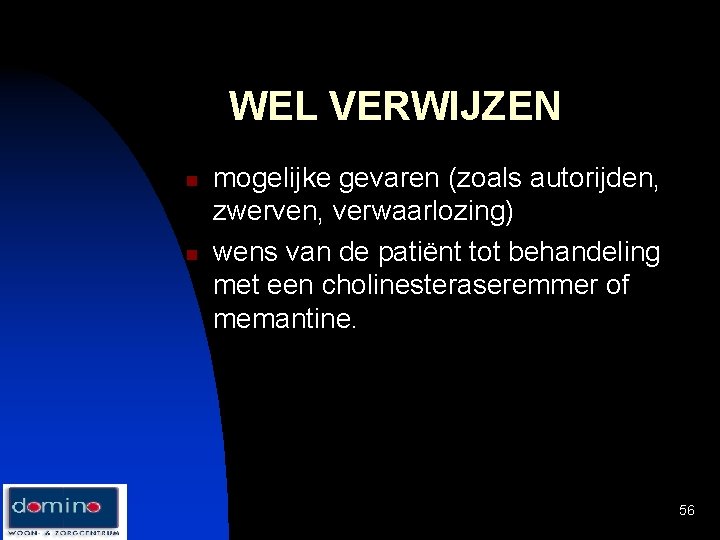 WEL VERWIJZEN n n mogelijke gevaren (zoals autorijden, zwerven, verwaarlozing) wens van de patiënt