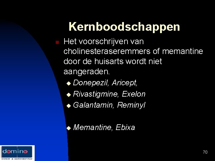 Kernboodschappen n Het voorschrijven van cholinesteraseremmers of memantine door de huisarts wordt niet aangeraden.