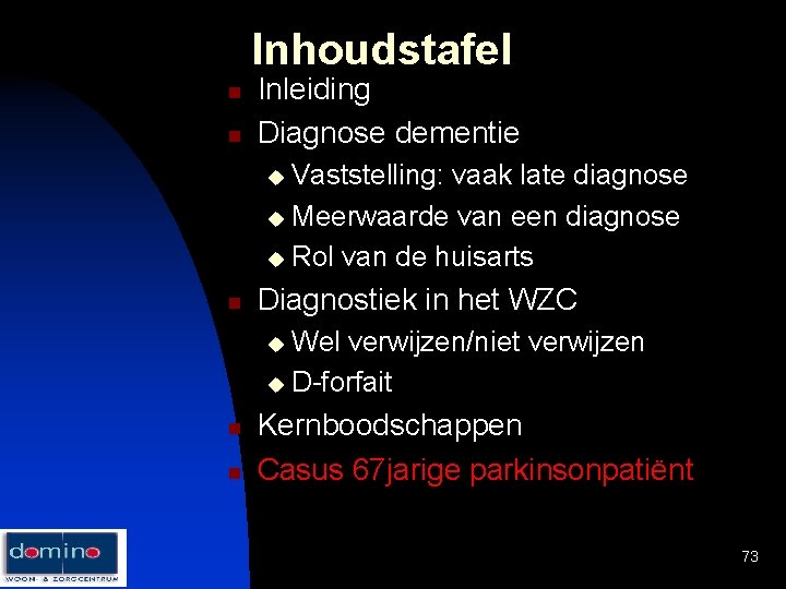 Inhoudstafel n n Inleiding Diagnose dementie Vaststelling: vaak late diagnose u Meerwaarde van een