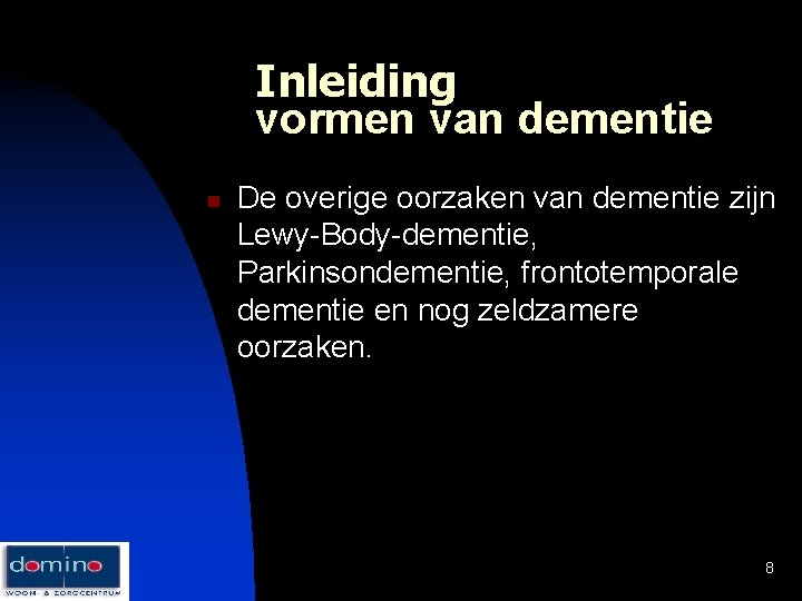 Inleiding vormen van dementie n De overige oorzaken van dementie zijn Lewy-Body-dementie, Parkinsondementie, frontotemporale