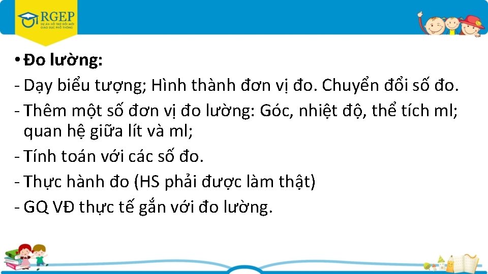  • Đo lường: - Dạy biểu tượng; Hình thành đơn vị đo. Chuyển