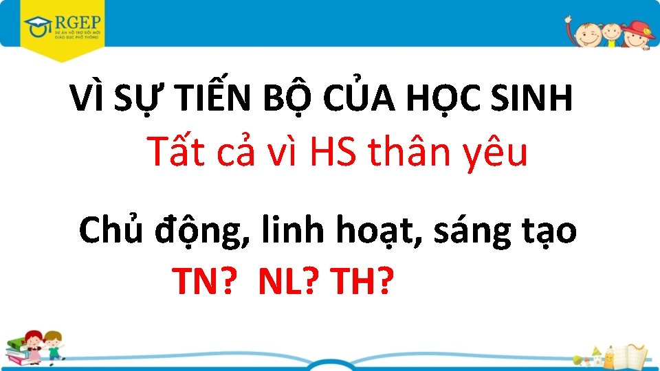 VÌ SỰ TIẾN BỘ CỦA HỌC SINH Tất cả vì HS thân yêu Chủ