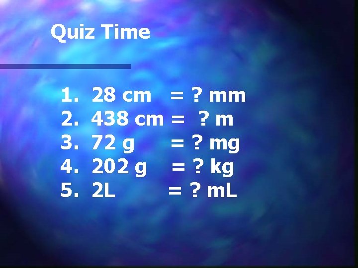 Quiz Time 1. 2. 3. 4. 5. 28 cm = ? mm 438 cm